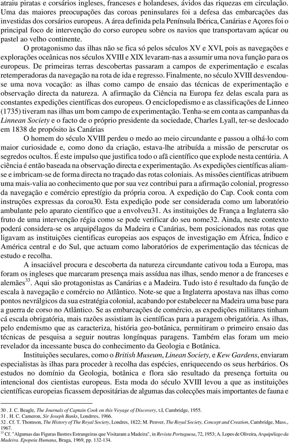 A área definida pela Península Ibérica, Canárias e Açores foi o principal foco de intervenção do corso europeu sobre os navios que transportavam açúcar ou pastel ao velho continente.