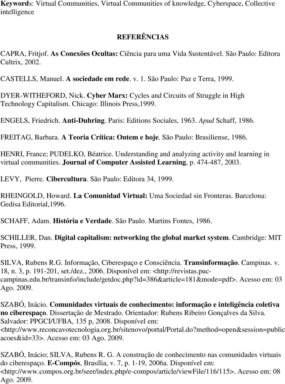 Cyber Marx: Cycles and Circuits of Struggle in High Technology Capitalism. Chicago: Illinois Press,1999. ENGELS, Friedrich. Anti-Duhring. Paris: Editions Sociales, 1963. Apud Schaff, 1986.