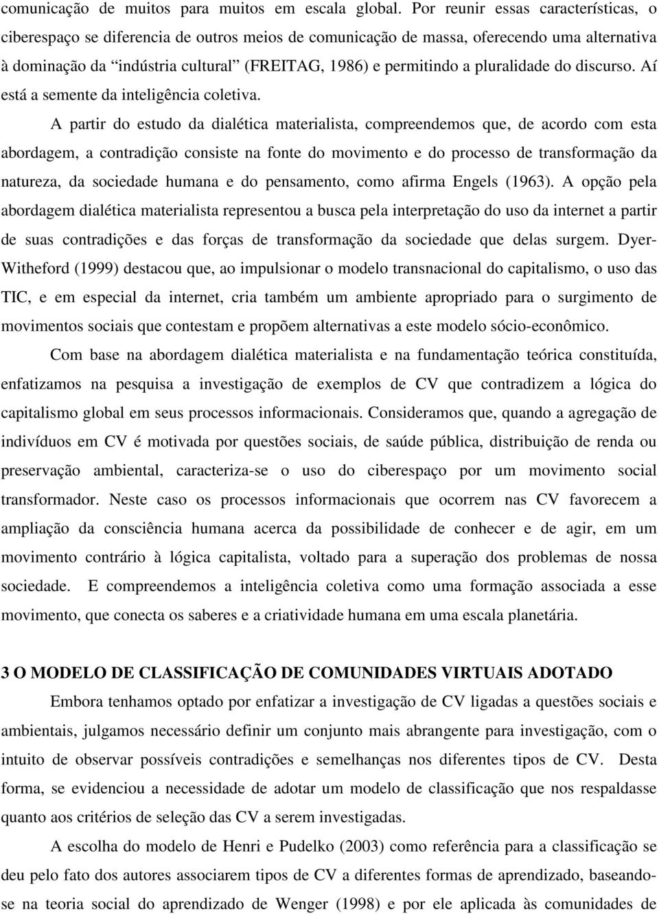 pluralidade do discurso. Aí está a semente da inteligência coletiva.