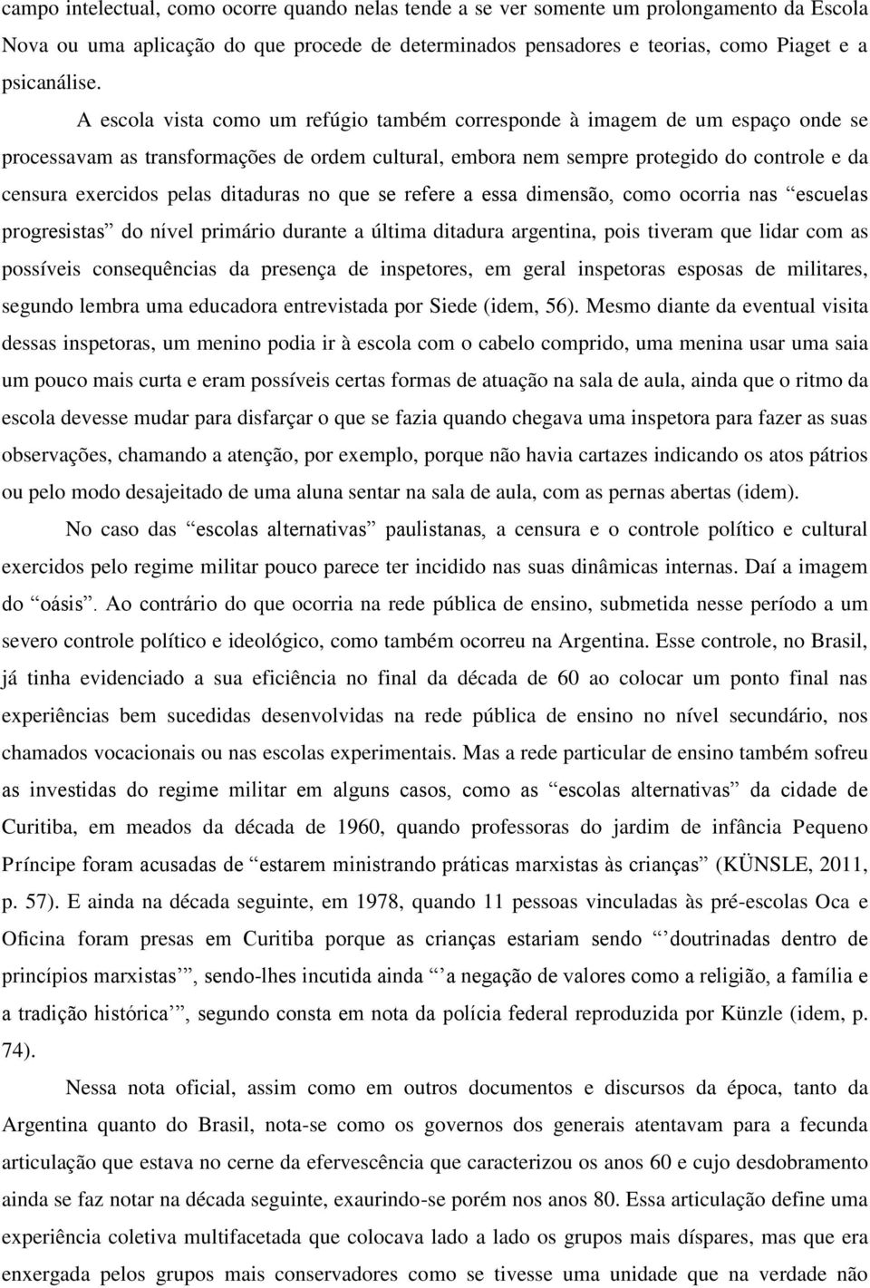 ditaduras no que se refere a essa dimensão, como ocorria nas escuelas progresistas do nível primário durante a última ditadura argentina, pois tiveram que lidar com as possíveis consequências da