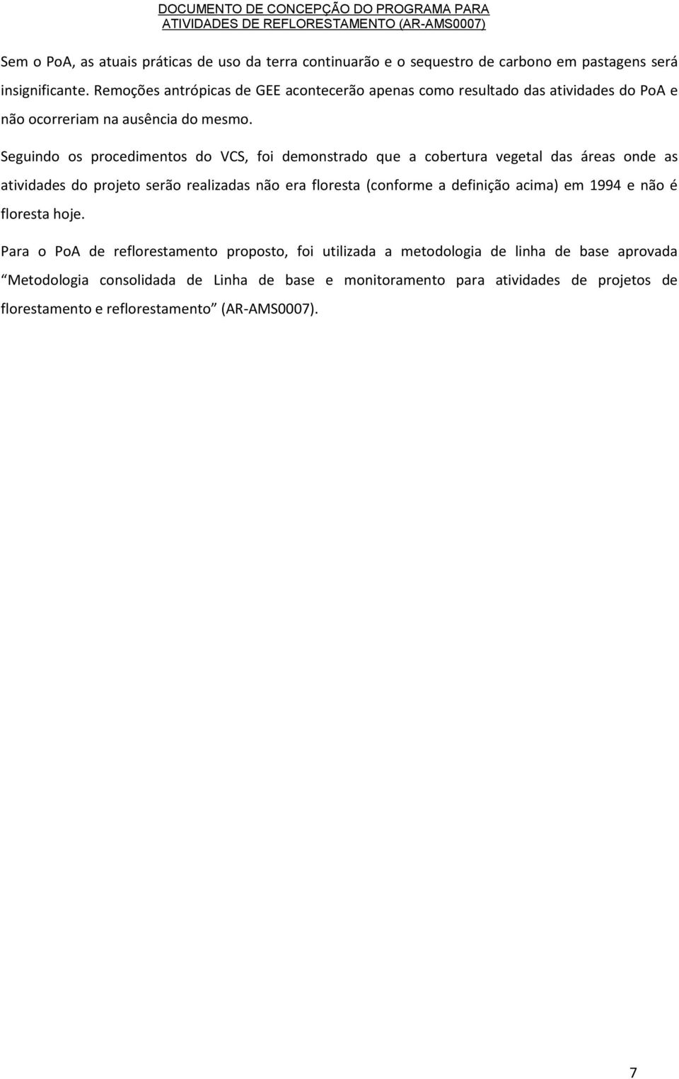 Seguindo os procedimentos do VCS, foi demonstrado que a cobertura vegetal das áreas onde as atividades do projeto serão realizadas não era floresta (conforme a