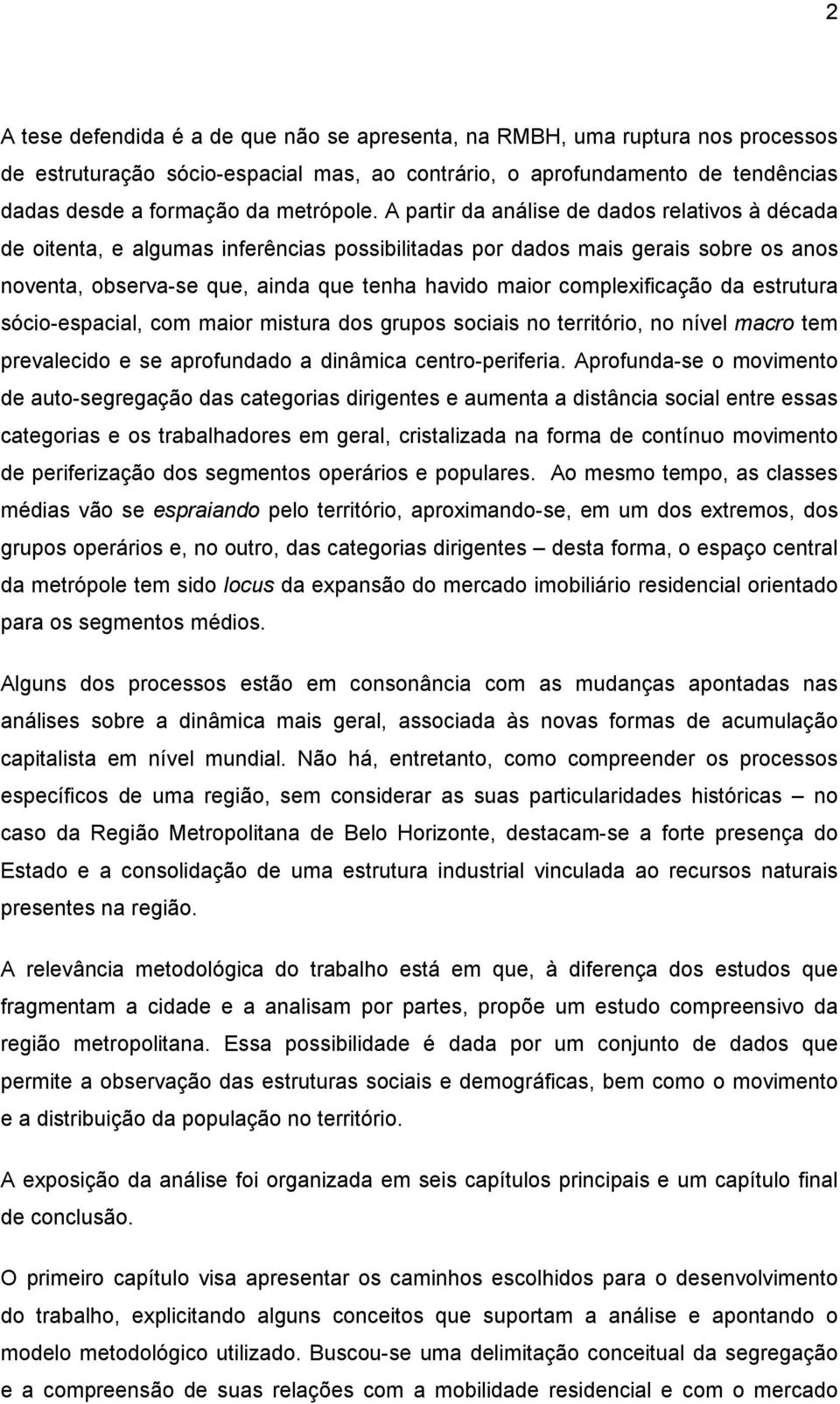 complexificação da estrutura sócio-espacial, com maior mistura dos grupos sociais no território, no nível macro tem prevalecido e se aprofundado a dinâmica centro-periferia.