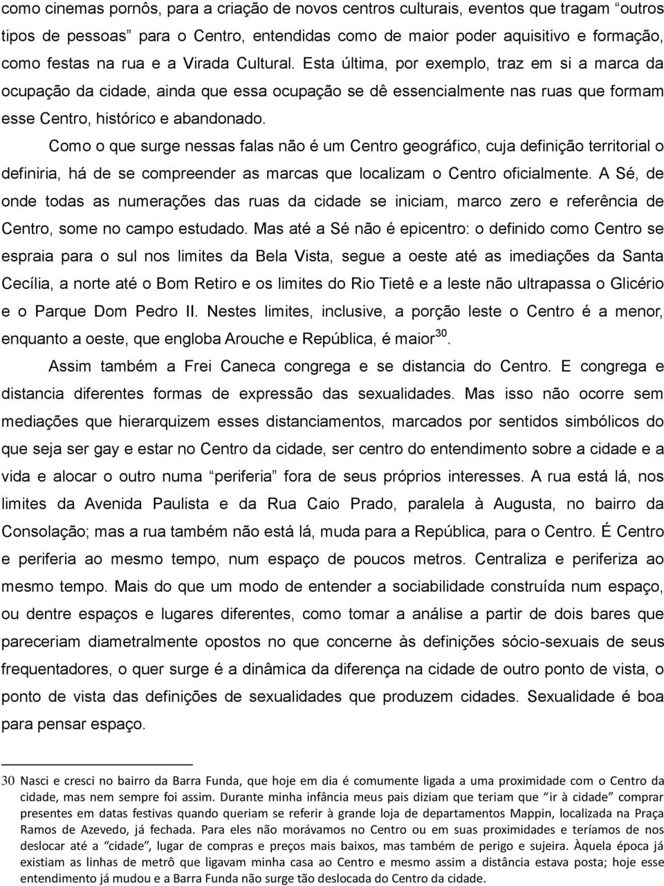 Como o que surge nessas falas não é um Centro geográfico, cuja definição territorial o definiria, há de se compreender as marcas que localizam o Centro oficialmente.