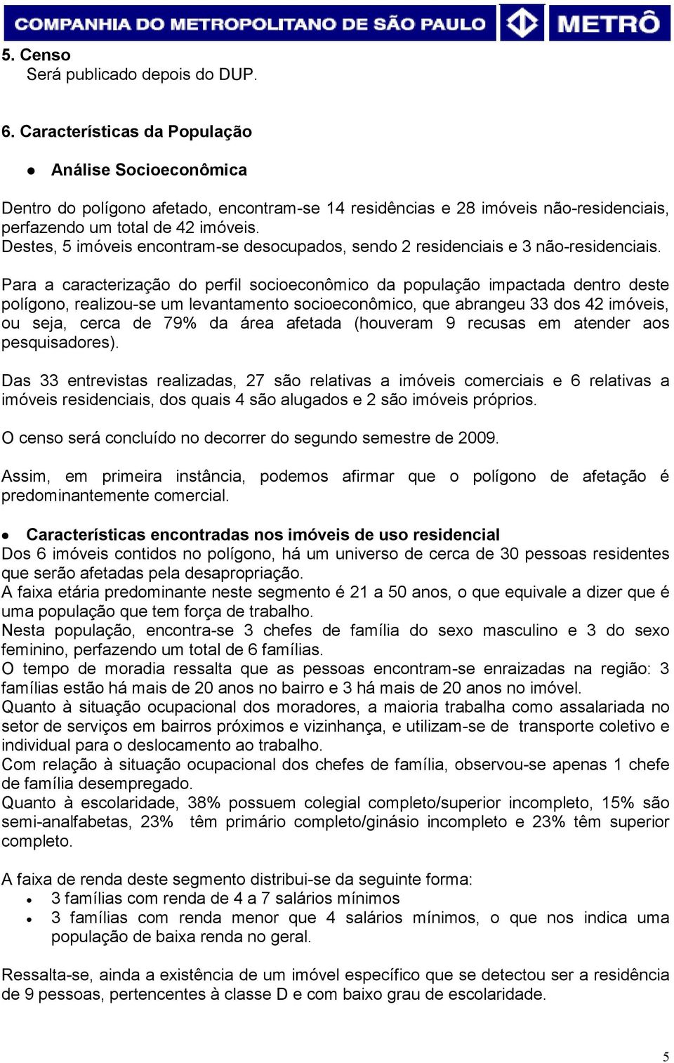 Destes, 5 imóveis encontram-se desocupados, sendo 2 residenciais e 3 não-residenciais.