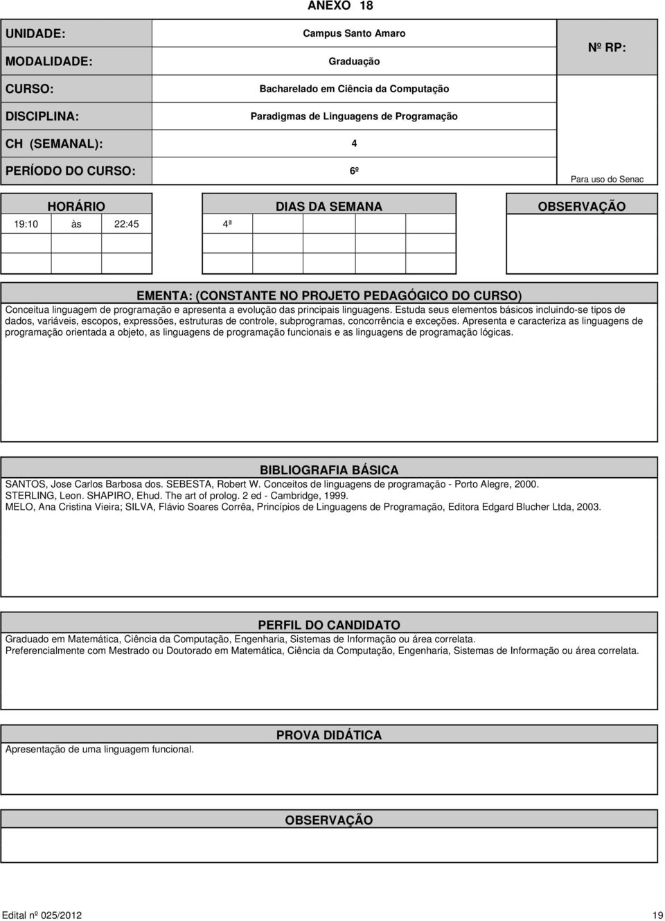 Estuda seus elementos básicos incluindo-se tipos de dados, variáveis, escopos, expressões, estruturas de controle, subprogramas, concorrência e exceções.