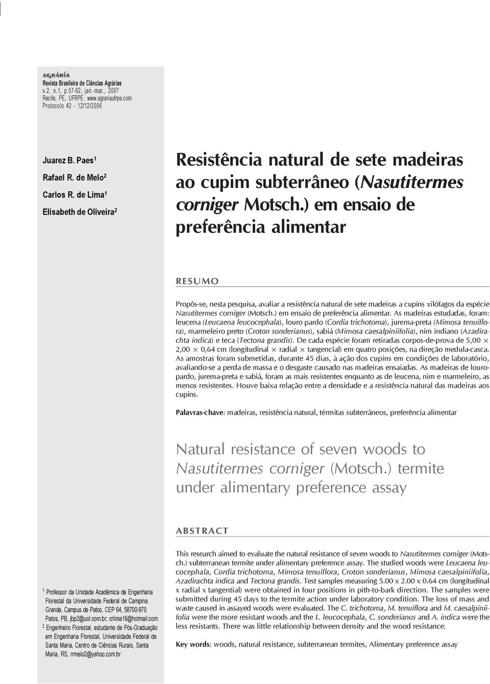 ) em ensaio de preferência alimentar RESUMO Propôs-se, nesta pesquisa, avaliar a resistência natural de sete madeiras a cupins xilófagos da espécie Nasutitermes corniger (Motsch.