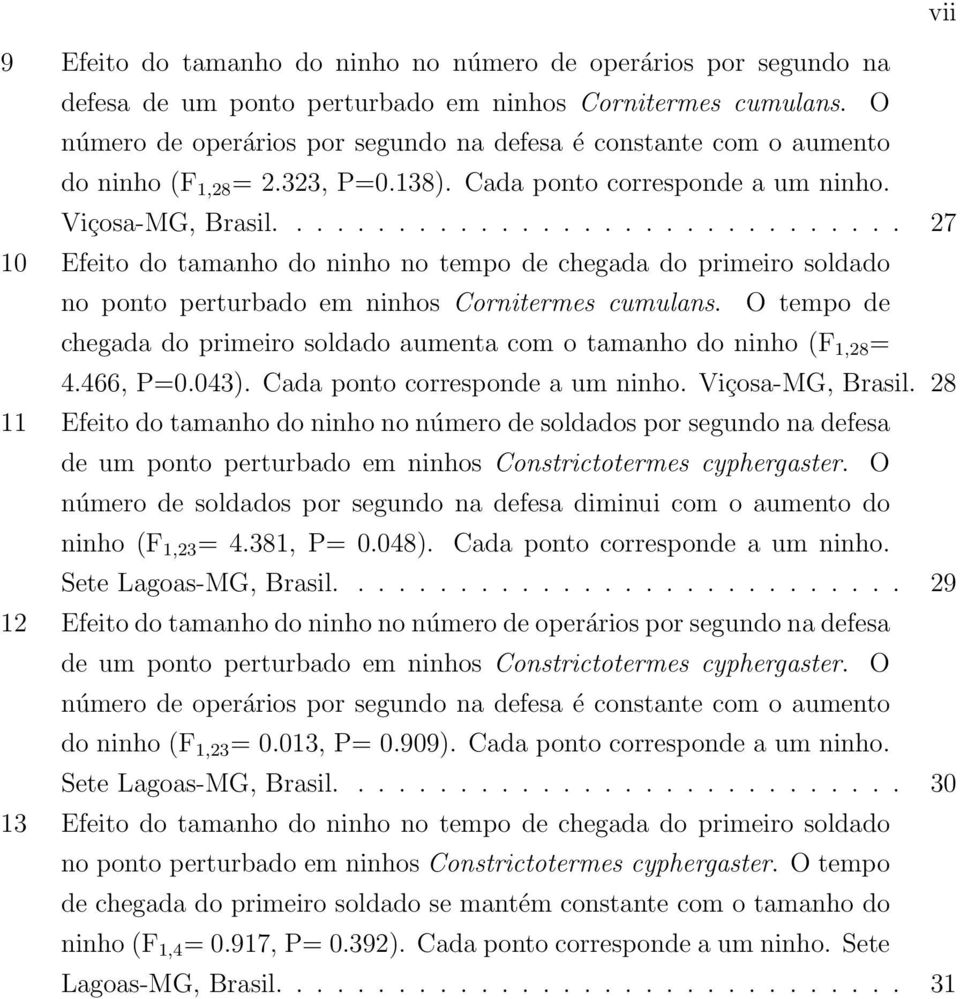 .............................. 27 10 Efeito do tamanho do ninho no tempo de chegada do primeiro soldado no ponto perturbado em ninhos Cornitermes cumulans.