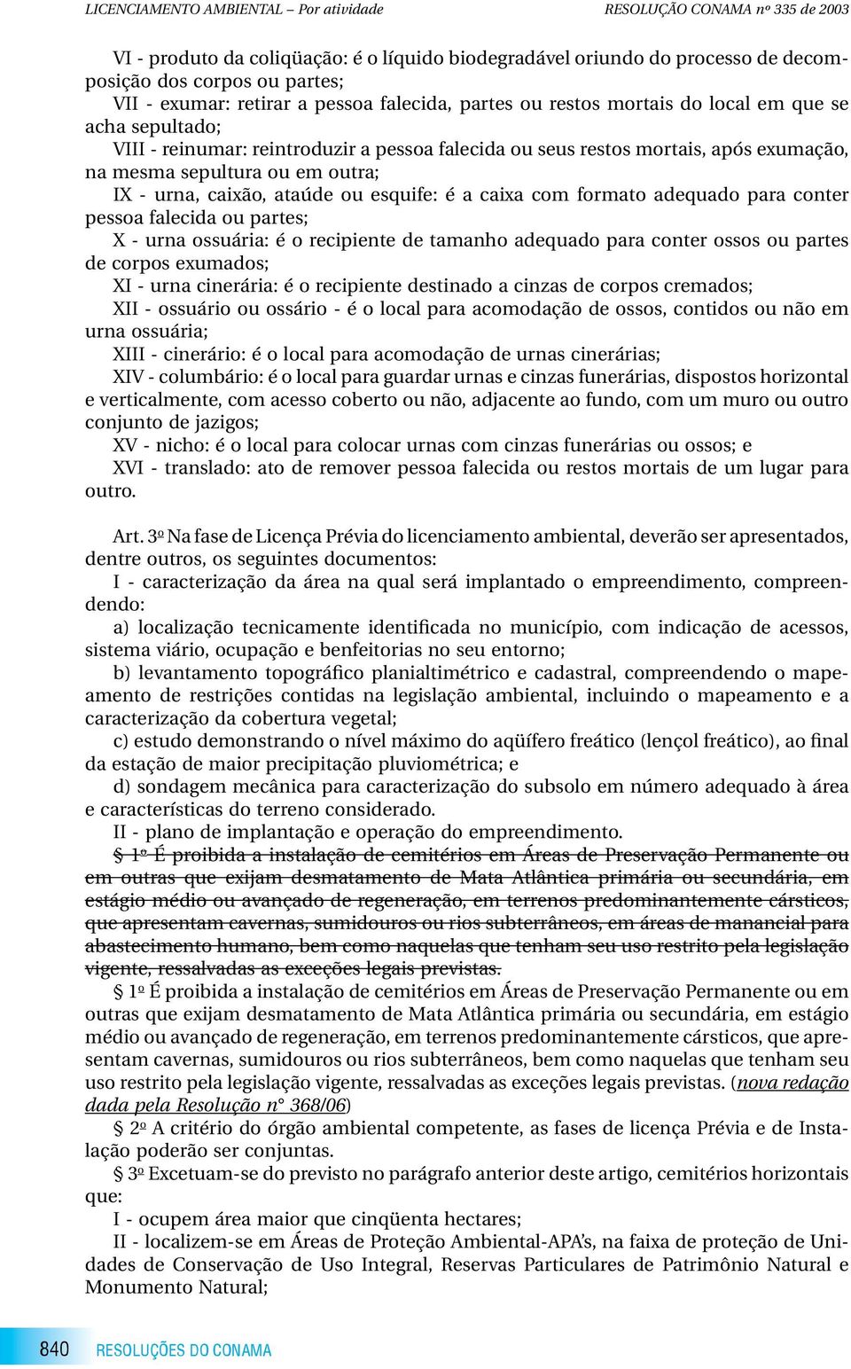 outra; IX - urna, caixão, ataúde ou esquife: é a caixa com formato adequado para conter pessoa falecida ou partes; X - urna ossuária: é o recipiente de tamanho adequado para conter ossos ou partes de