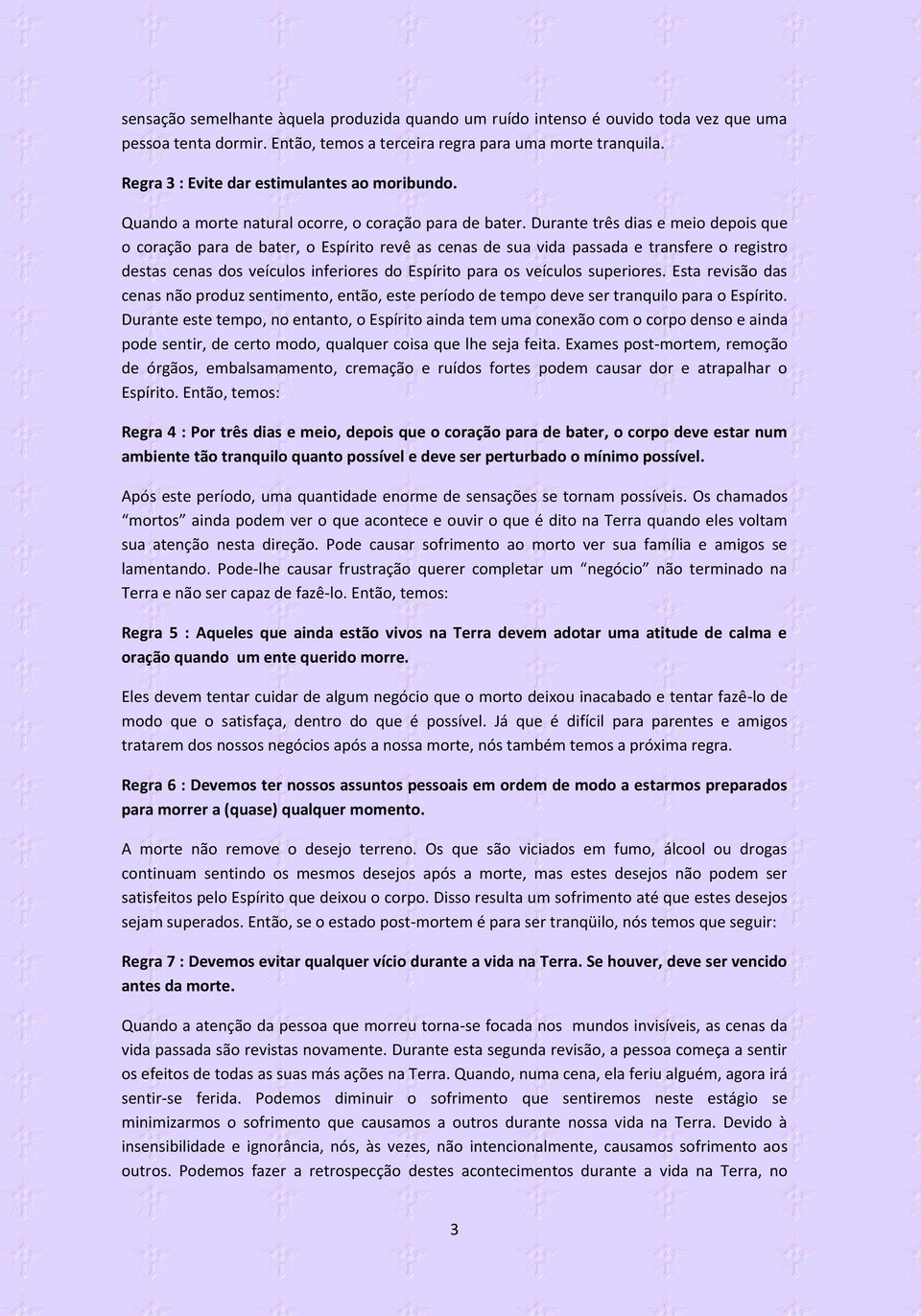 Durante três dias e meio depois que o coração para de bater, o Espírito revê as cenas de sua vida passada e transfere o registro destas cenas dos veículos inferiores do Espírito para os veículos