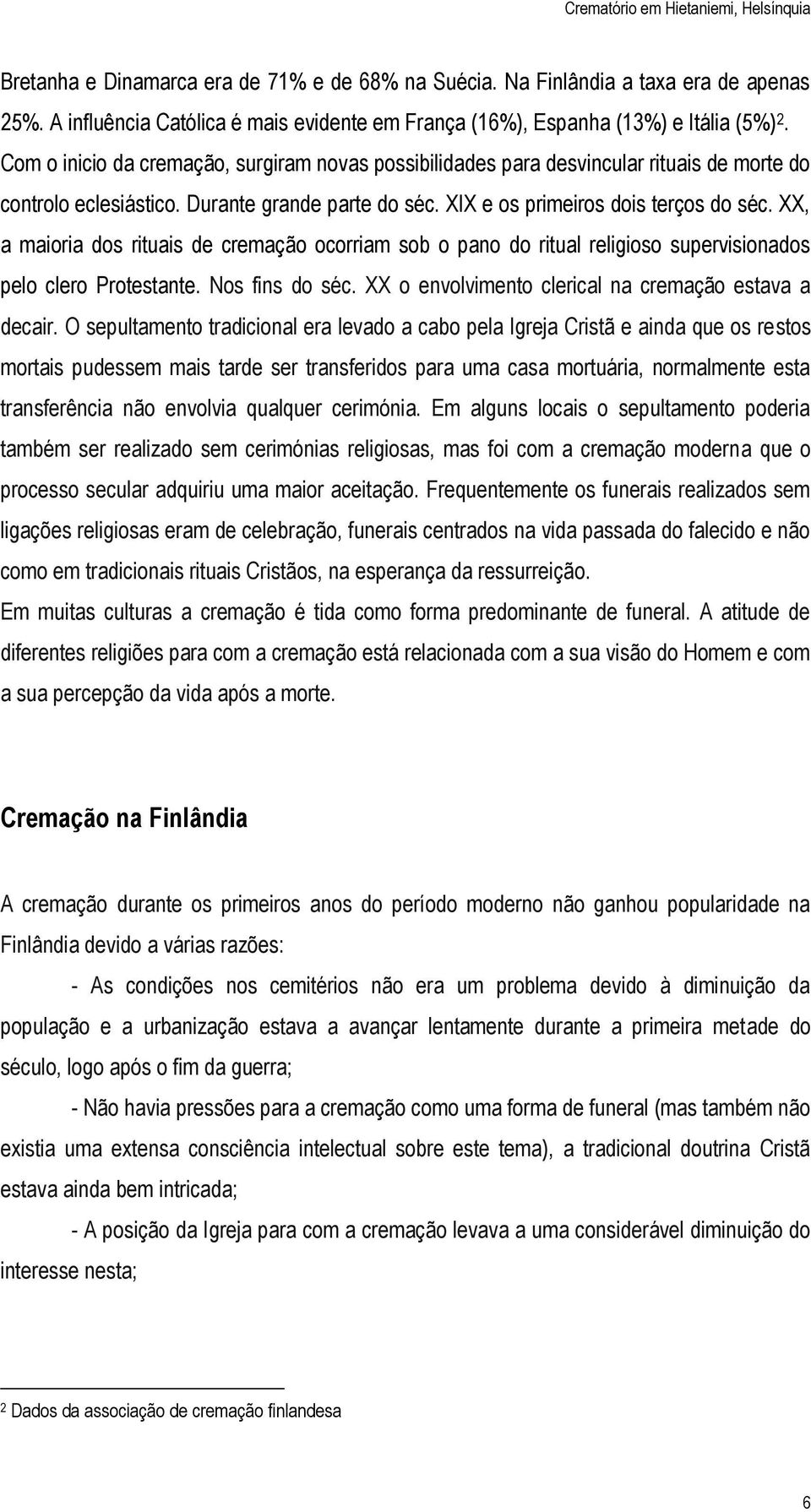 XX, a maioria dos rituais de cremação ocorriam sob o pano do ritual religioso supervisionados pelo clero Protestante. Nos fins do séc. XX o envolvimento clerical na cremação estava a decair.