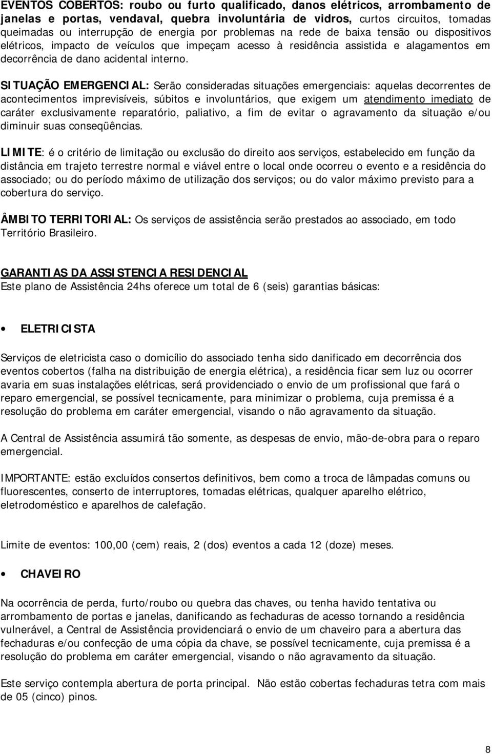 SITUAÇÃO EMERGENCIAL: Serão consideradas situações emergenciais: aquelas decorrentes de acontecimentos imprevisíveis, súbitos e involuntários, que exigem um atendimento imediato de caráter