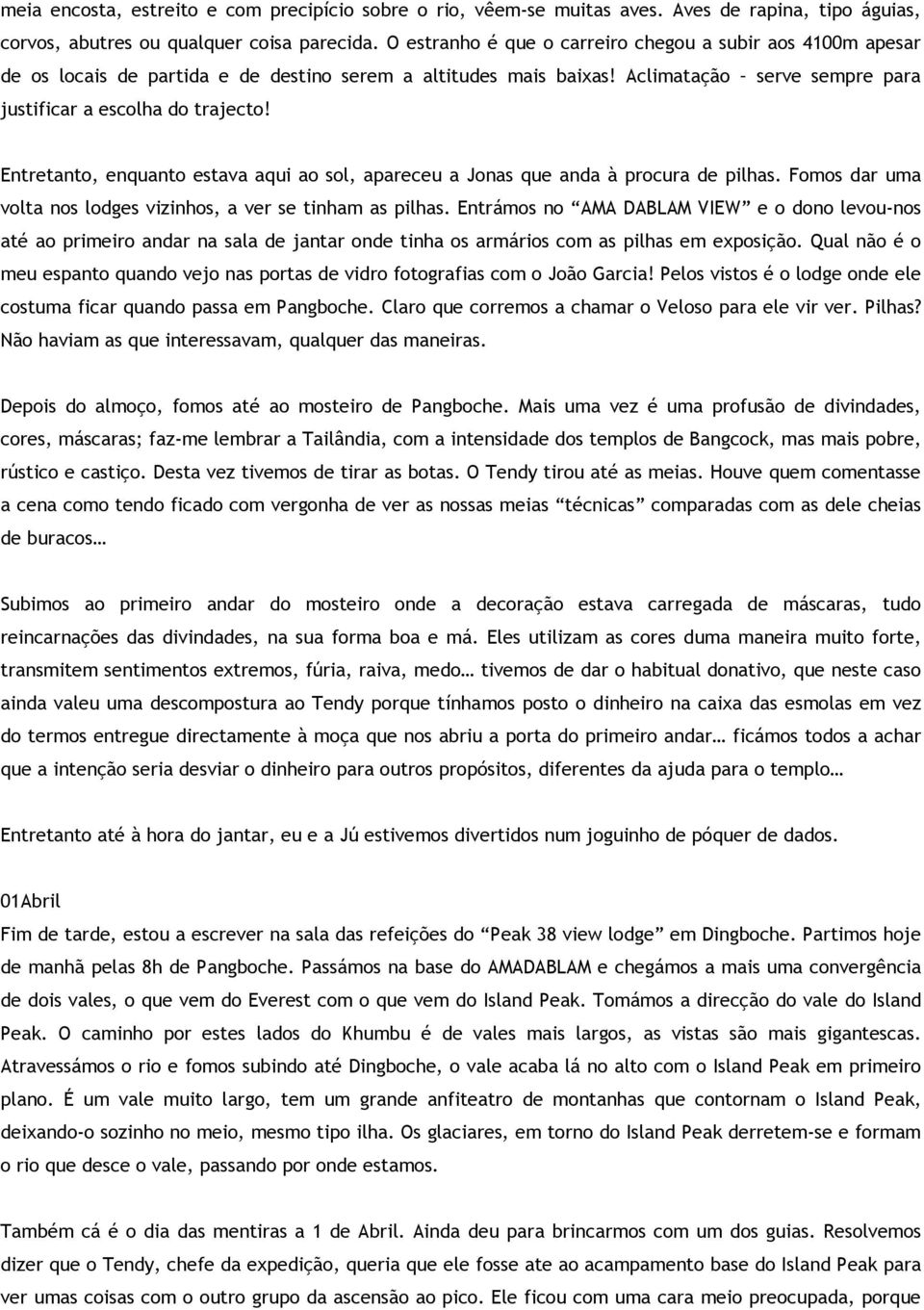 Entretanto, enquanto estava aqui ao sol, apareceu a Jonas que anda à procura de pilhas. Fomos dar uma volta nos lodges vizinhos, a ver se tinham as pilhas.