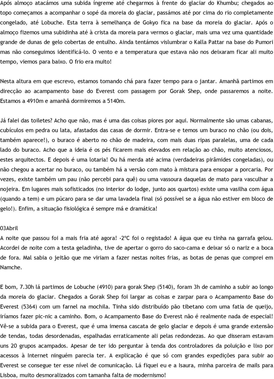 Após o almoço fizemos uma subidinha até à crista da moreia para vermos o glaciar, mais uma vez uma quantidade grande de dunas de gelo cobertas de entulho.