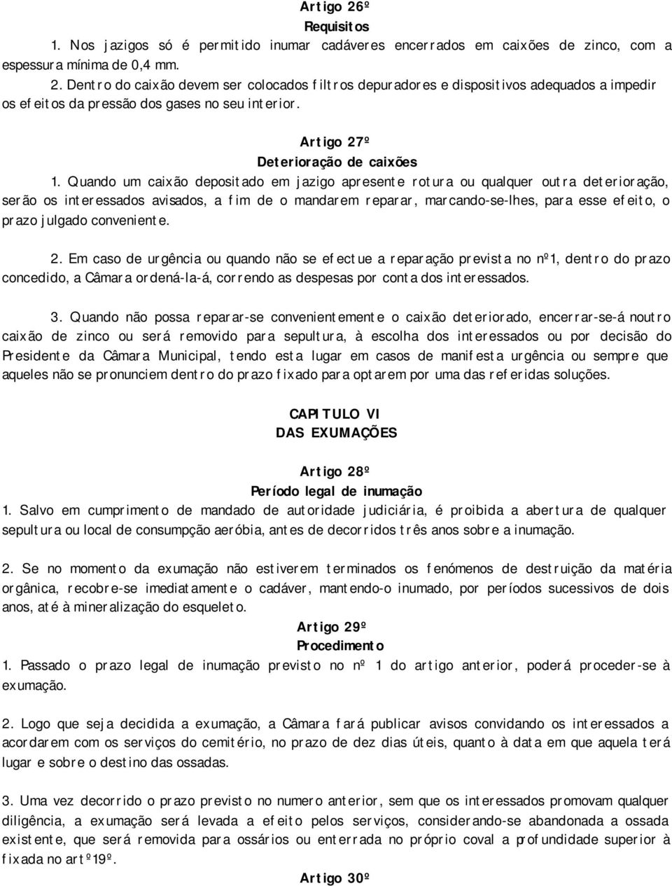 Quando um caixão depositado em jazigo apresente rotura ou qualquer outra deterioração, serão os interessados avisados, a fim de o mandarem reparar, marcando-se-lhes, para esse efeito, o prazo julgado