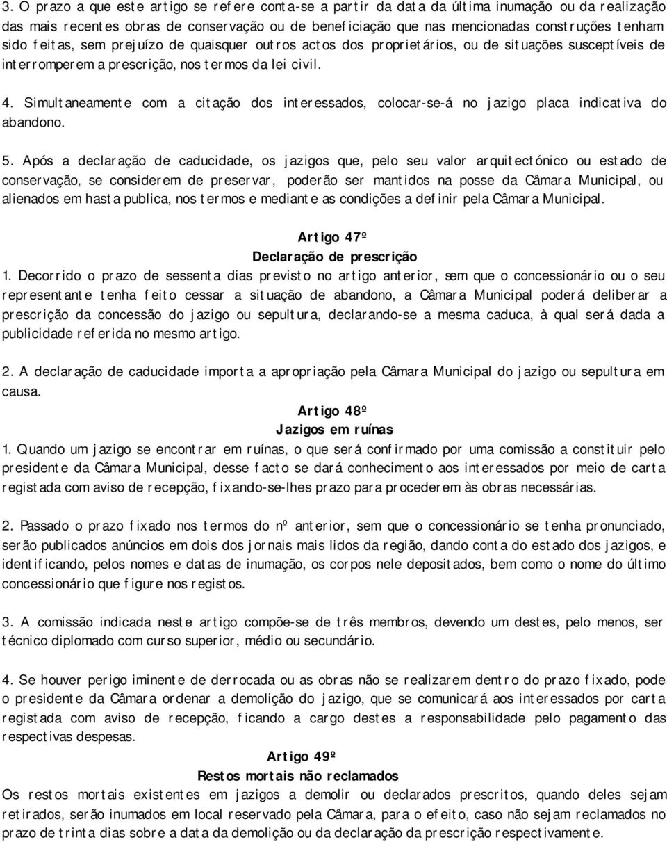 Simultaneamente com a citação dos interessados, colocar-se-á no jazigo placa indicativa do abandono. 5.