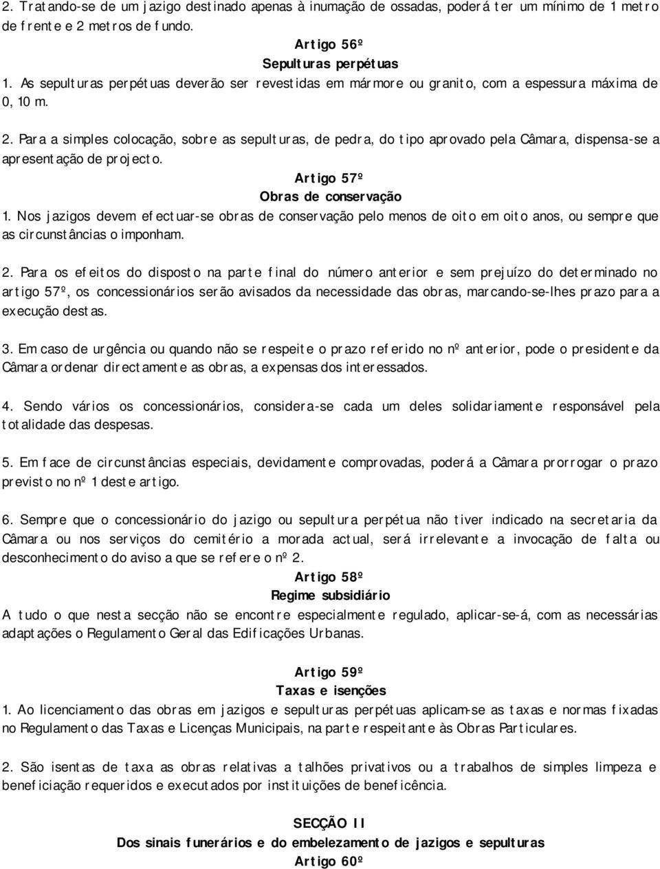 Para a simples colocação, sobre as sepulturas, de pedra, do tipo aprovado pela Câmara, dispensa-se a apresentação de projecto. Artigo 57º Obras de conservação 1.