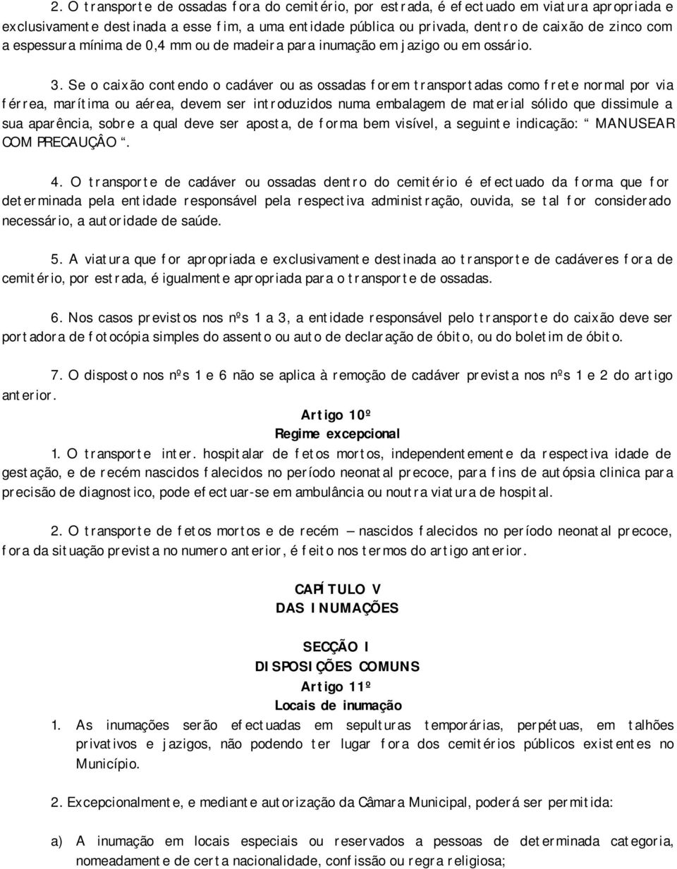 Se o caixão contendo o cadáver ou as ossadas forem transportadas como frete normal por via férrea, marítima ou aérea, devem ser introduzidos numa embalagem de material sólido que dissimule a sua