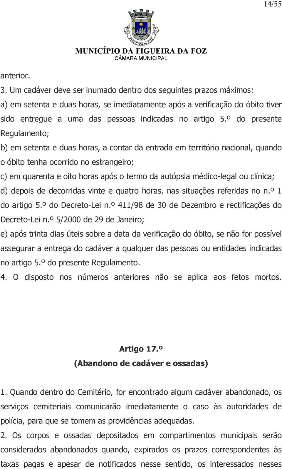 º do presente Regulamento; b) em setenta e duas horas, a contar da entrada em território nacional, quando o óbito tenha ocorrido no estrangeiro; c) em quarenta e oito horas após o termo da autópsia