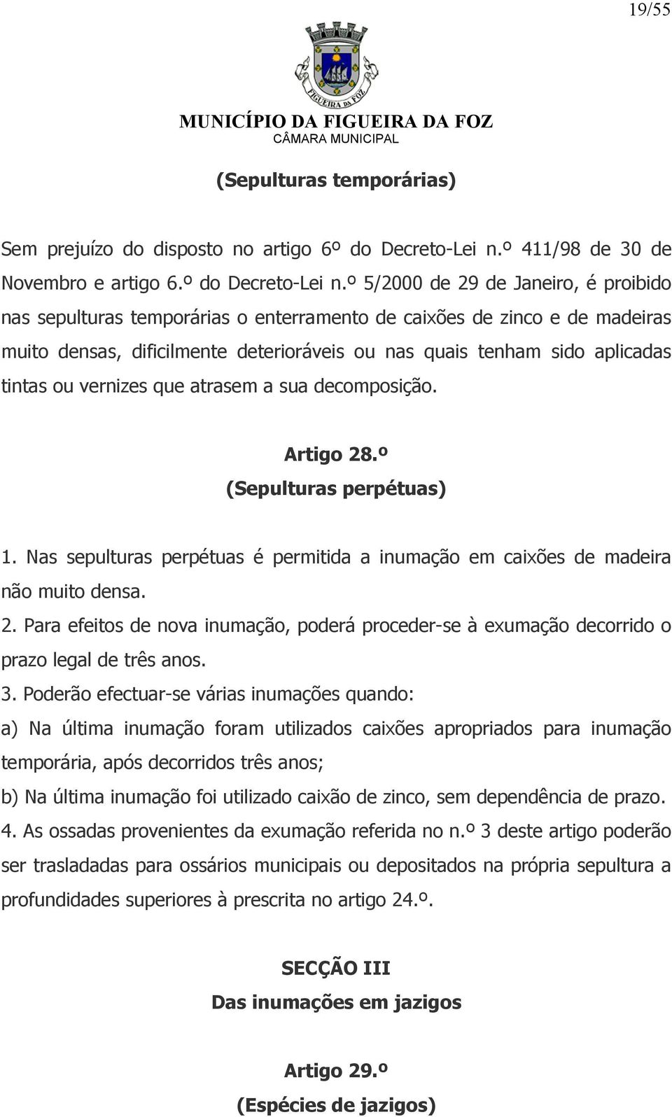 º 5/2000 de 29 de Janeiro, é proibido nas sepulturas temporárias o enterramento de caixões de zinco e de madeiras muito densas, dificilmente deterioráveis ou nas quais tenham sido aplicadas tintas ou