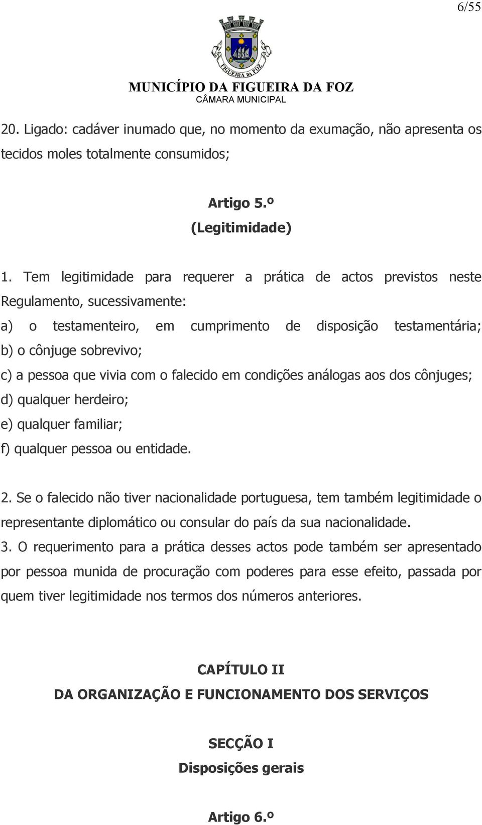 vivia com o falecido em condições análogas aos dos cônjuges; d) qualquer herdeiro; e) qualquer familiar; f) qualquer pessoa ou entidade. 2.