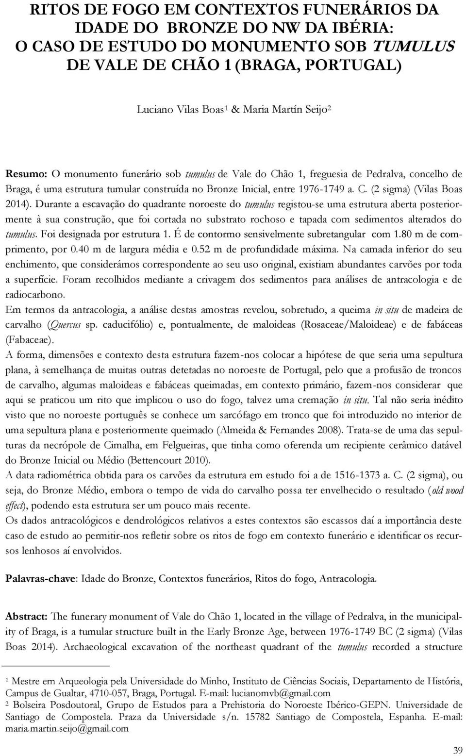 ão 1, freguesia de Pedralva, concelho de Braga, é uma estrutura tumular construída no Bronze Inicial, entre 1976-1749 a. C.