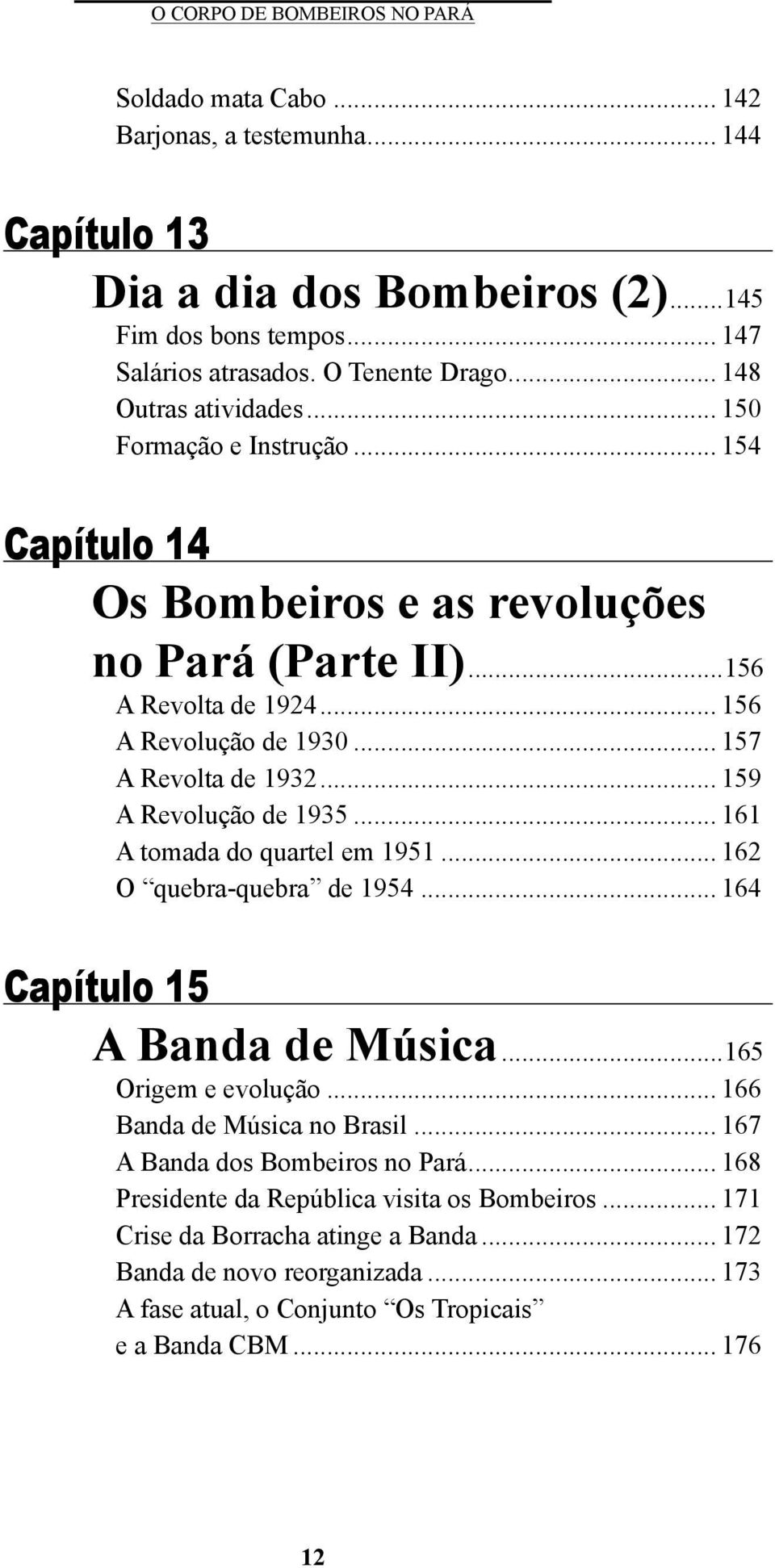 .. 159 A Revolução de 1935... 161 A tomada do quartel em 1951... 162 O quebra-quebra de 1954... 164 Capítulo 15 A Banda de Música...165 Origem e evolução... 166 Banda de Música no Brasil.