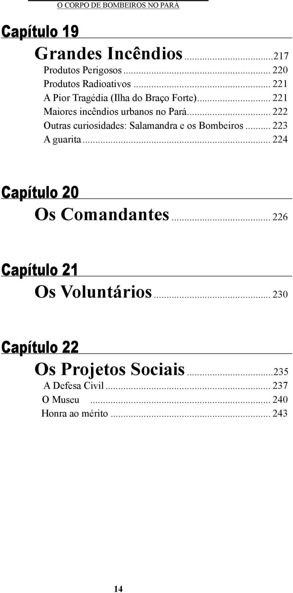 .. 222 Outras curiosidades: Salamandra e os Bombeiros... 223 A guarita... 224 Capítulo 20 Os Comandantes.