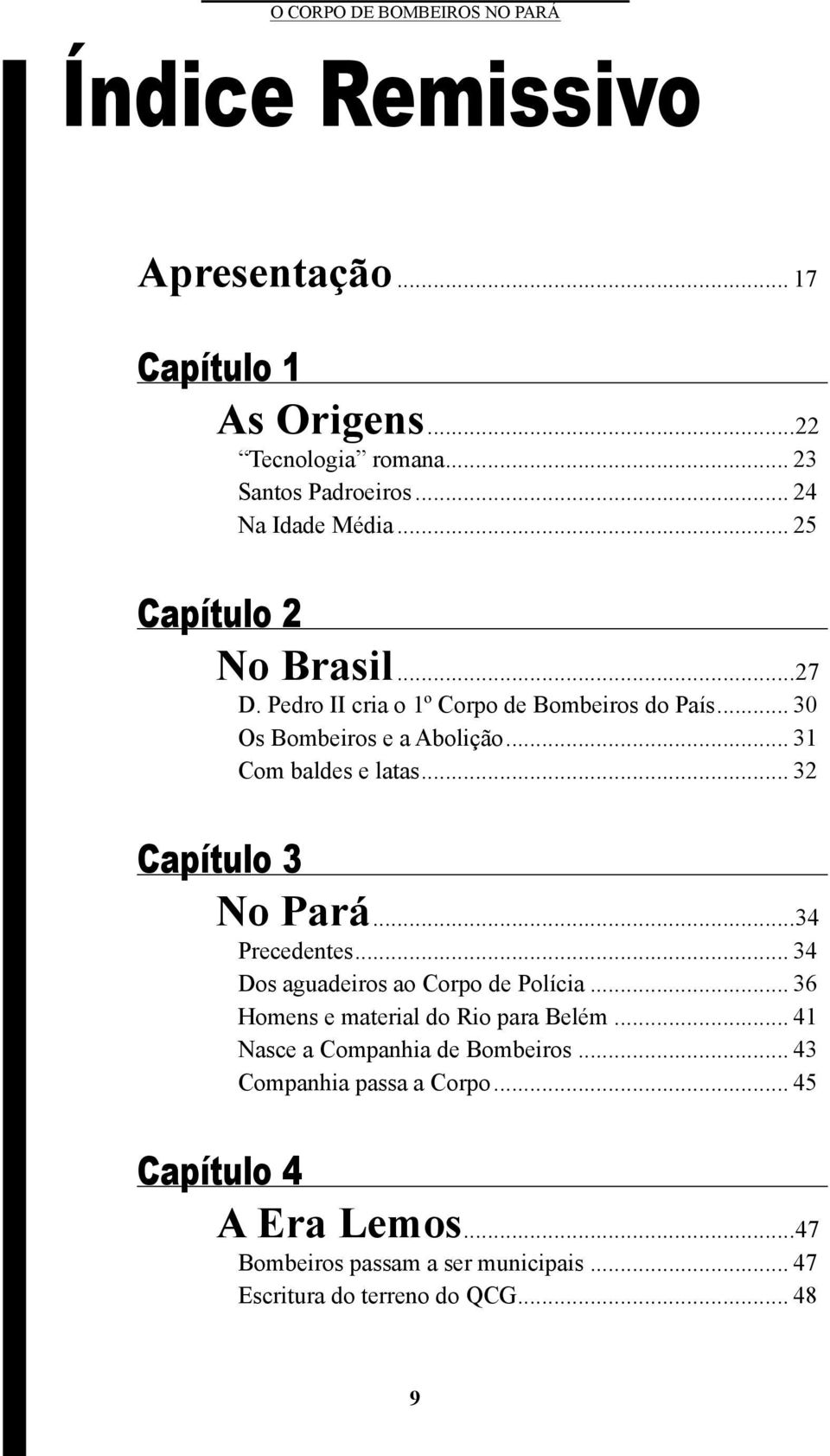 .. 32 Capítulo 3 No Pará...34 Precedentes... 34 Dos aguadeiros ao Corpo de Polícia... 36 Homens e material do Rio para Belém.