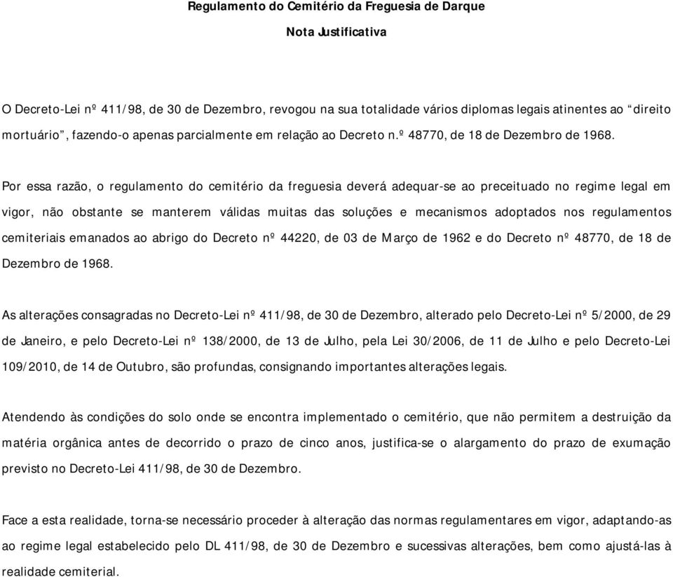 Por essa razão, o regulamento do cemitério da freguesia deverá adequar-se ao preceituado no regime legal em vigor, não obstante se manterem válidas muitas das soluções e mecanismos adoptados nos