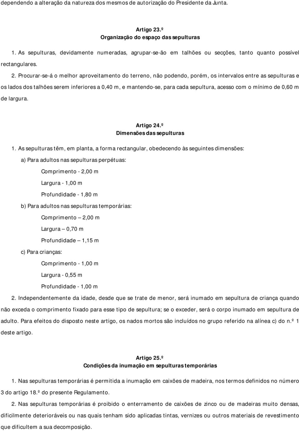 Procurar-se-á o melhor aproveitamento do terreno, não podendo, porém, os intervalos entre as sepulturas e os lados dos talhões serem inferiores a 0,40 m, e mantendo-se, para cada sepultura, acesso