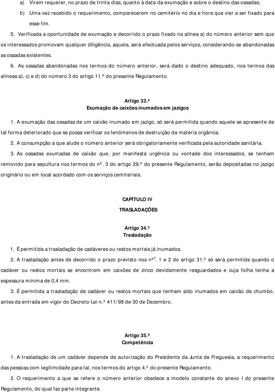 Verificada a oportunidade de exumação e decorrido o prazo fixado na alínea a) do número anterior sem que os interessados promovam qualquer diligência, aquela, será efectuada pelos serviços,