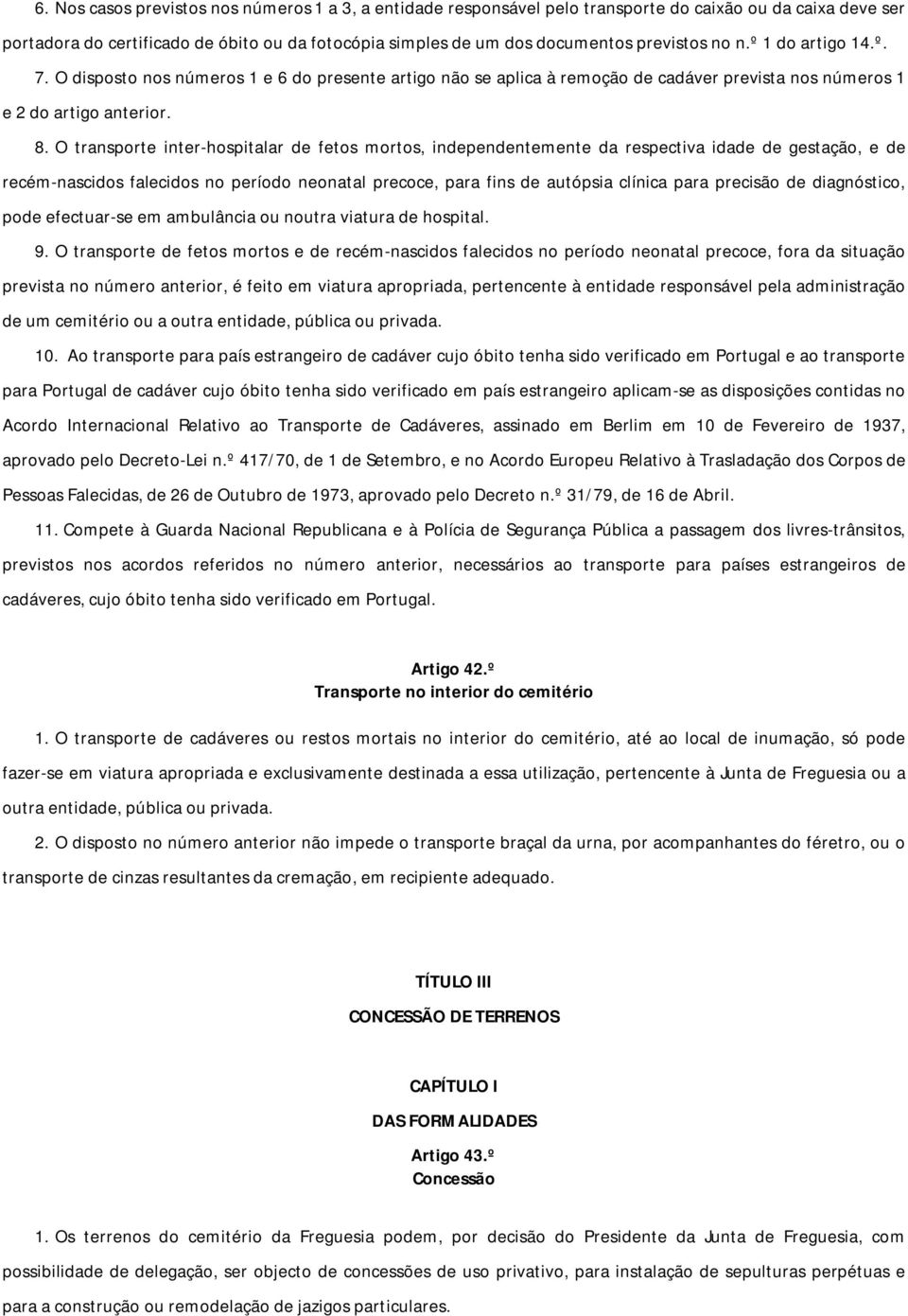 O transporte inter-hospitalar de fetos mortos, independentemente da respectiva idade de gestação, e de recém-nascidos falecidos no período neonatal precoce, para fins de autópsia clínica para