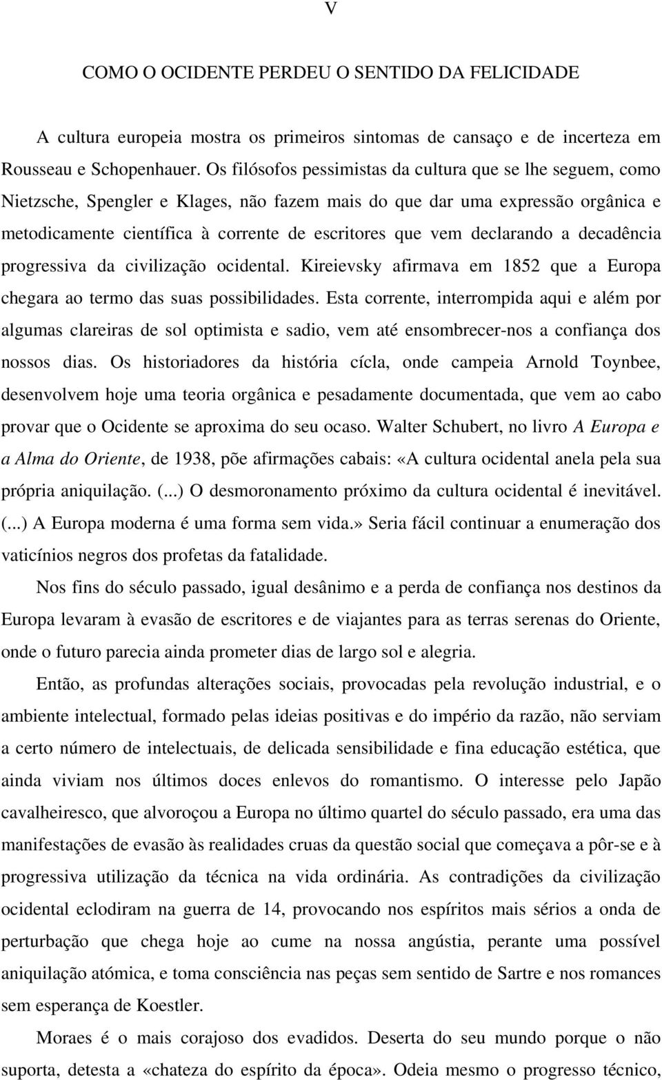 declarando a decadência progressiva da civilização ocidental. Kireievsky afirmava em 1852 que a Europa chegara ao termo das suas possibilidades.