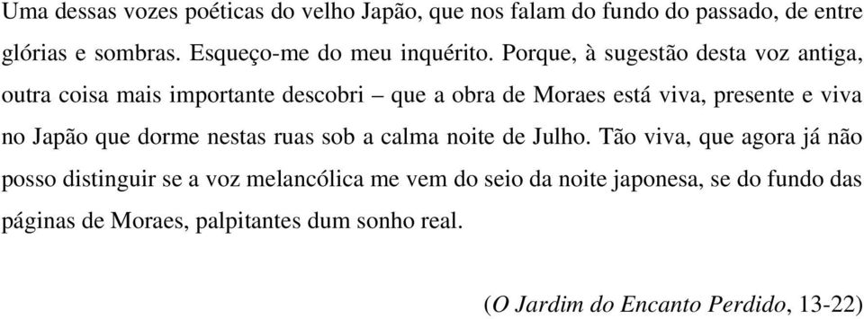 Porque, à sugestão desta voz antiga, outra coisa mais importante descobri que a obra de Moraes está viva, presente e viva no