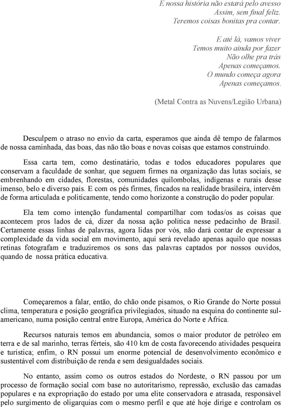 (Metal Contra as Nuvens/Legião Urbana) Desculpem o atraso no envio da carta, esperamos que ainda dê tempo de falarmos de nossa caminhada, das boas, das não tão boas e novas coisas que estamos