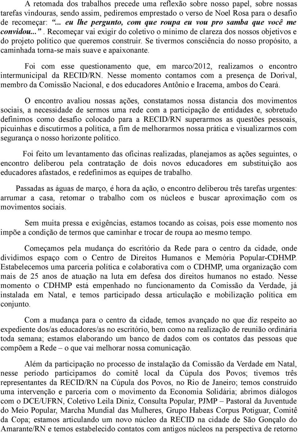 Se tivermos consciência do nosso propósito, a caminhada torna-se mais suave e apaixonante. Foi com esse questionamento que, em marco/2012, realizamos o encontro intermunicipal da RECID/RN.