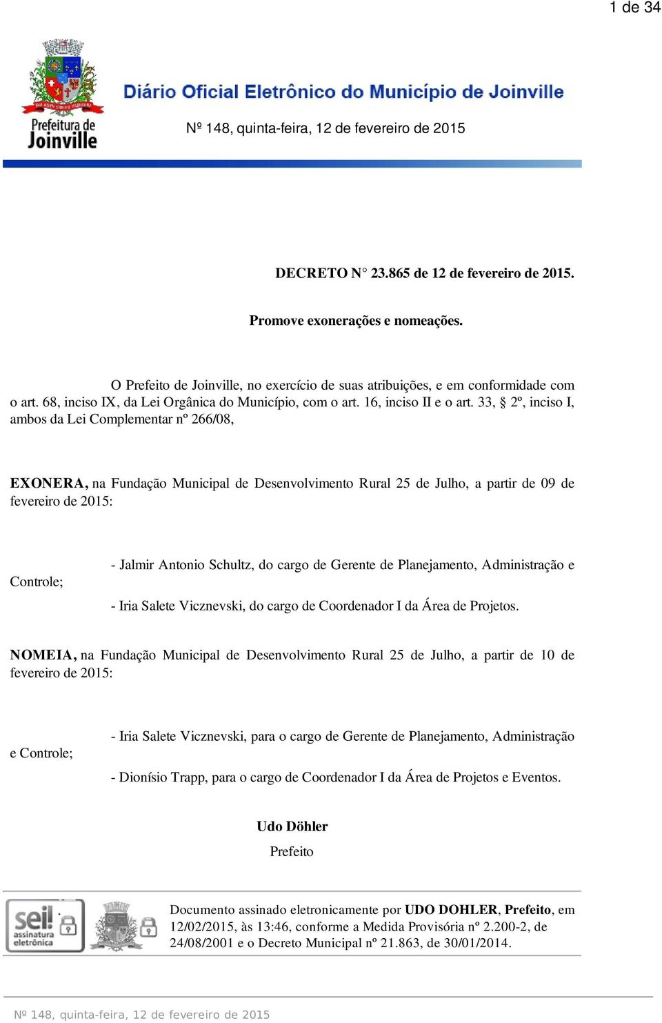 33, 2º, inciso I, ambos da Lei Complementar nº 266/08, EXONERA, na Fundação Municipal de Desenvolvimento Rural 25 de Julho, a partir de 09 de fevereiro de 2015: Controle; - Jalmir Antonio Schultz, do