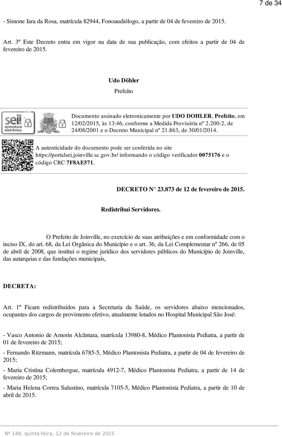 Udo Döhler Prefeito Documento assinado eletronicamente por UDO DOHLER, Prefeito, em 12/02/2015, às 13:46, conforme a Medida Provisória nº 2.200-2, de 24/08/2001 e o Decreto Municipal nº 21.