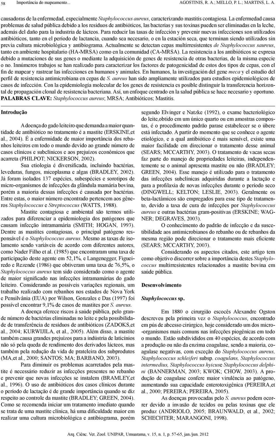 Para reducir las tasas de infección y prevenir nuevas infecciones son utilizados antibióticos, tanto en el período de lactancia, cuando sea necesario, o en la estación seca, que terminan siendo