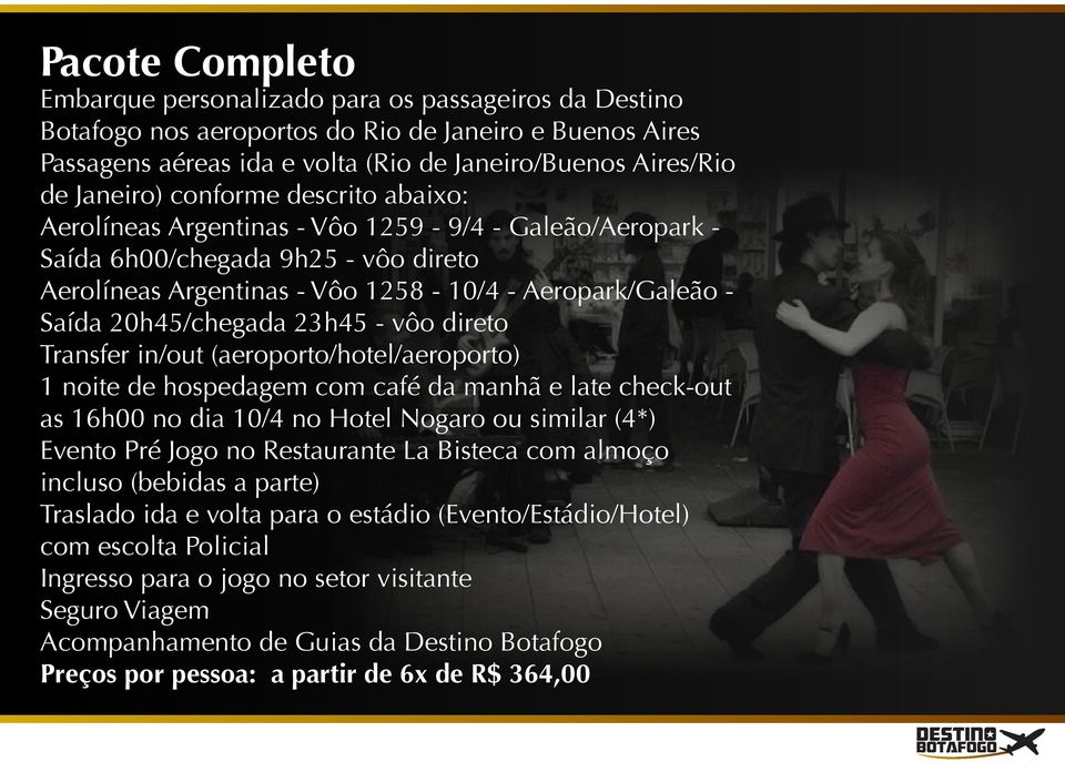 20h45/chegada 23h45 - vôo direto Transfer in/out (aeroporto/hotel/aeroporto) 1 noite de hospedagem com café da manhã e late check-out as 16h00 no dia 10/4 no Hotel Nogaro ou similar (4*) Evento Pré