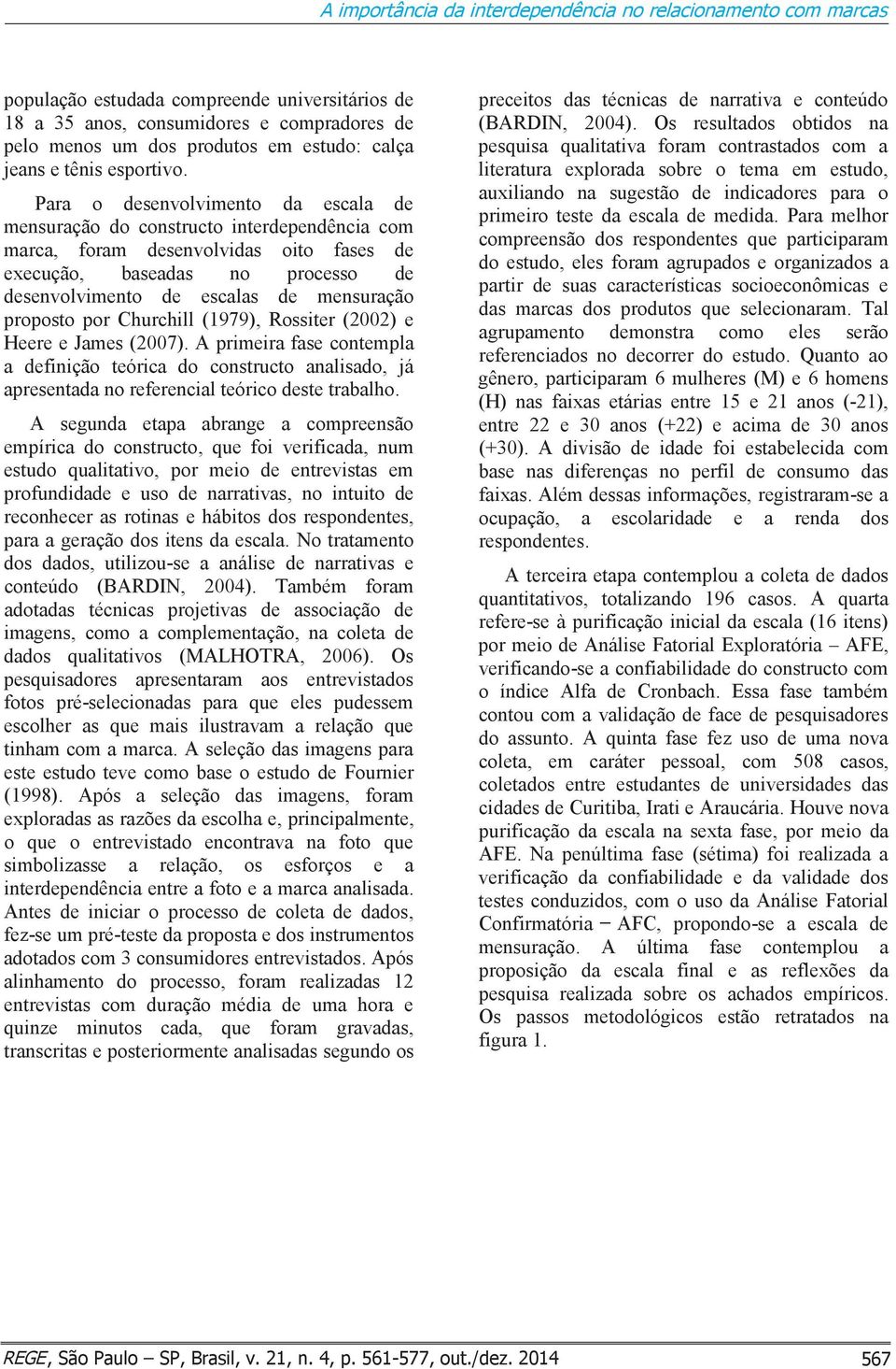 Para o desenvolvimento da escala de mensuração do constructo interdependência com marca, foram desenvolvidas oito fases de execução, baseadas no processo de desenvolvimento de escalas de mensuração