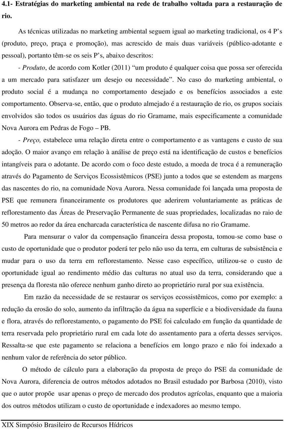 portanto têm-se os seis P s, abaixo descritos: - Produto, de acordo com Kotler (2011) um produto é qualquer coisa que possa ser oferecida a um mercado para satisfazer um desejo ou necessidade.