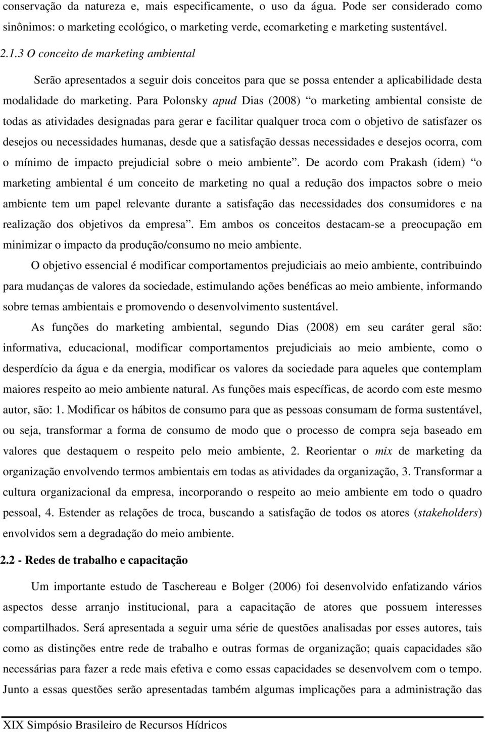 Para Polonsky apud Dias (2008) o marketing ambiental consiste de todas as atividades designadas para gerar e facilitar qualquer troca com o objetivo de satisfazer os desejos ou necessidades humanas,