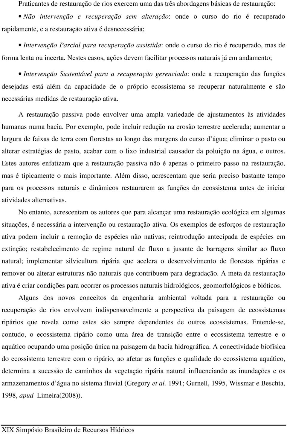 Nestes casos, ações devem facilitar processos naturais já em andamento; Intervenção Sustentável para a recuperação gerenciada: onde a recuperação das funções desejadas está além da capacidade de o