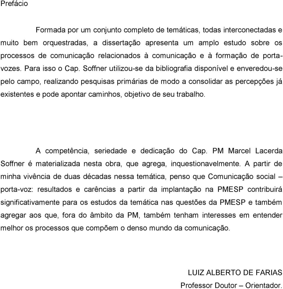 Soffner utilizou-se da bibliografia disponível e enveredou-se pelo campo, realizando pesquisas primárias de modo a consolidar as percepções já existentes e pode apontar caminhos, objetivo de seu