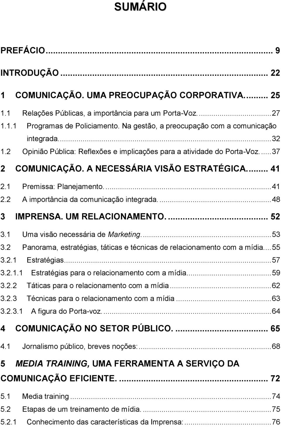 1 Premissa: Planejamento.... 41 2.2 A importância da comunicação integrada.... 48 3 IMPRENSA. UM RELACIONAMENTO.... 52 3.1 Uma visão necessária de Marketing.... 53 3.