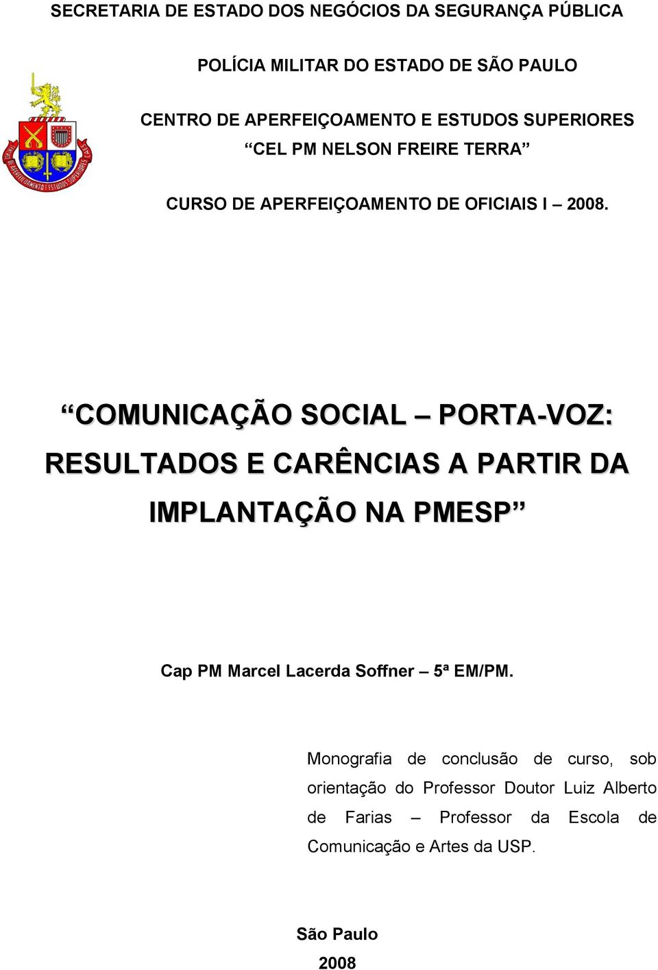 COMUNICAÇÃO SOCIAL PORTA-VOZ: RESULTADOS E CARÊNCIAS A PARTIR DA IMPLANTAÇÃO NA PMESP Cap PM Marcel Lacerda Soffner 5ª