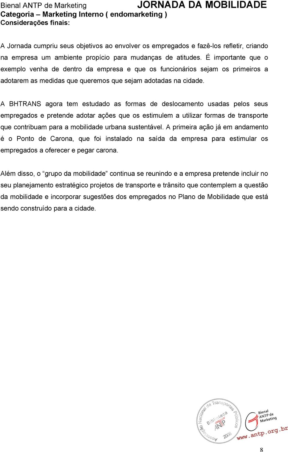 A BHTRANS agora tem estudado as formas de deslocamento usadas pelos seus empregados e pretende adotar ações que os estimulem a utilizar formas de transporte que contribuam para a mobilidade urbana