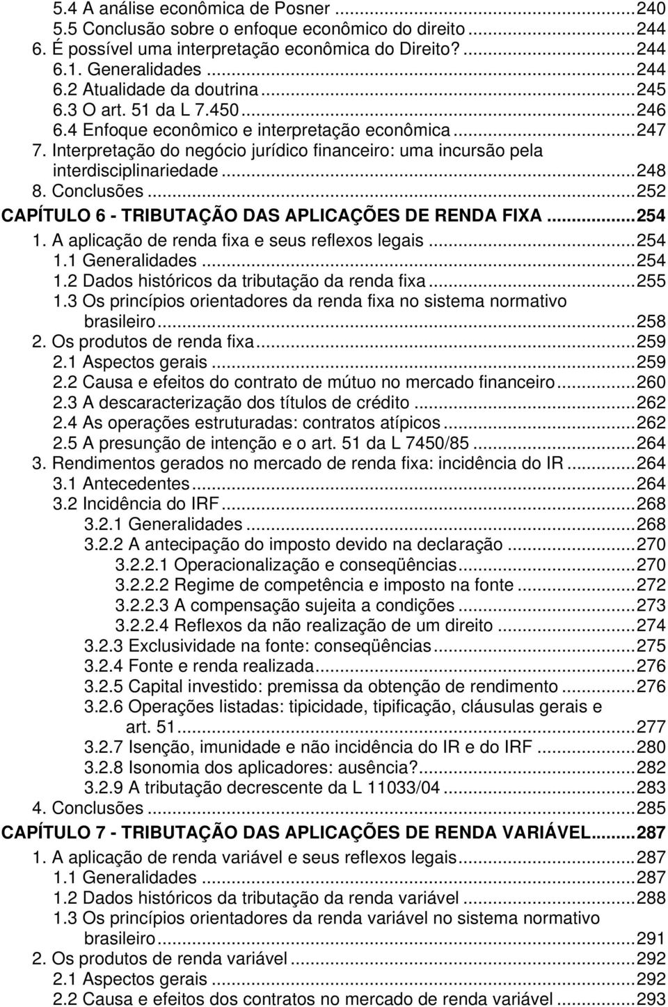 Conclusões...252 CAPÍTULO 6 - TRIBUTAÇÃO DAS APLICAÇÕES DE RENDA FIXA...254 1. A aplicação de renda fixa e seus reflexos legais...254 1.1 Generalidades...254 1.2 Dados históricos da tributação da renda fixa.