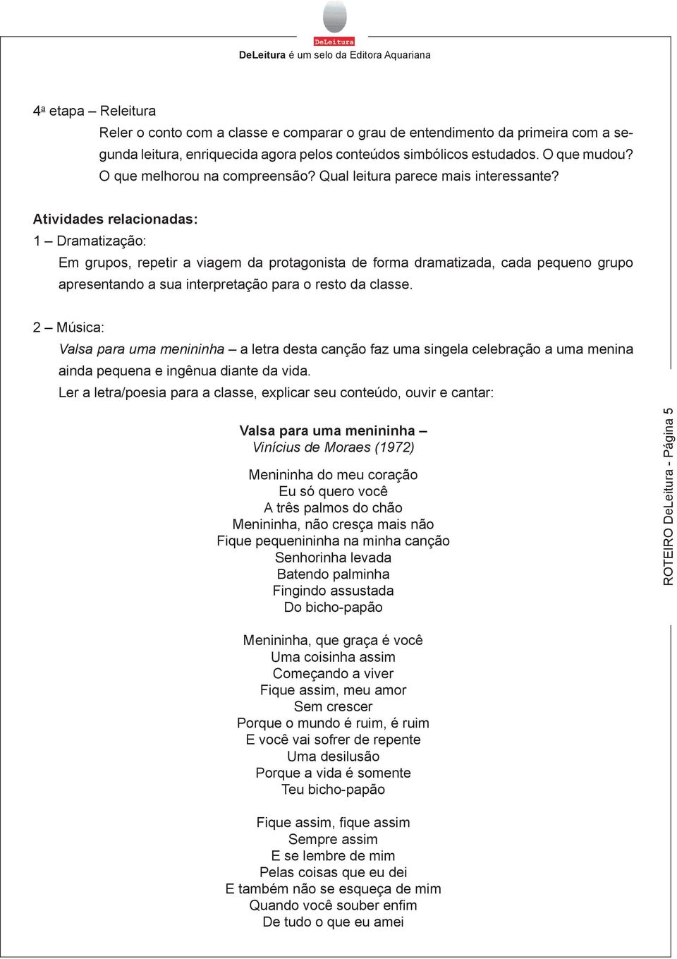 Atividades relacionadas: 1 Dramatização: Em grupos, repetir a viagem da protagonista de forma dramatizada, cada pequeno grupo apresentando a sua interpretação para o resto da classe.